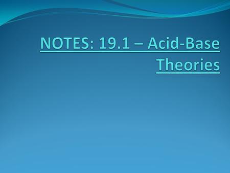 NOTES: 19.1 – Acid-Base Theories