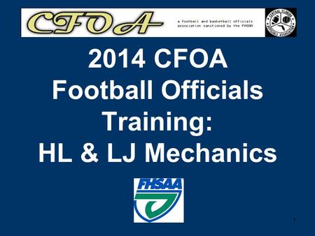 1 2014 CFOA Football Officials Training: HL & LJ Mechanics.