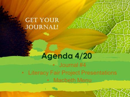 Agenda 4/20 Journal #4 Literacy Fair Project Presentations Macbeth Menu Get your journal!