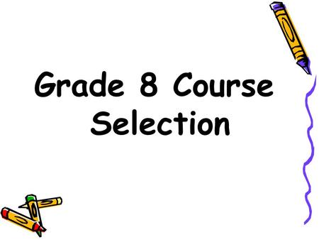 Grade 8 Course Selection. Grade 9 Courses Must take: EnglishApplied, Academic or Locally Dev. Math Applied, Academic or Locally Dev. Science Applied,