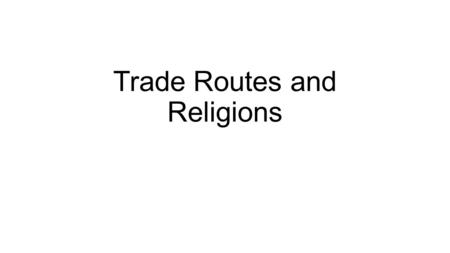 Trade Routes and Religions. Codification and Continued Development of Religious and Cultural Traditions As states and empires increased in size and contacts.
