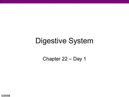 3/24/08 Digestive System Chapter 22 – Day 1. 3/24/08 Digestive system  Respiratory System ♦Brings O 2 to the body  Cardiovascular System ♦Brings O 2.