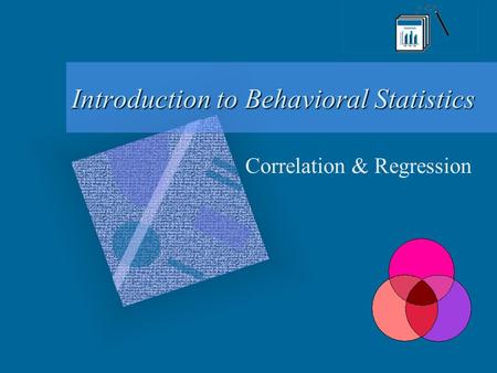Introduction to Behavioral Statistics Correlation & Regression.