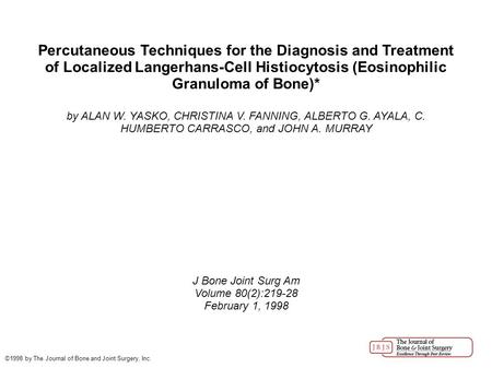 Percutaneous Techniques for the Diagnosis and Treatment of Localized Langerhans-Cell Histiocytosis (Eosinophilic Granuloma of Bone)* by ALAN W. YASKO,