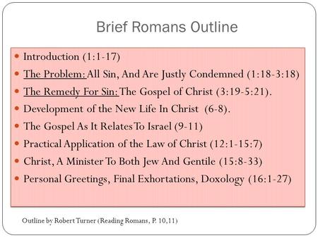 Brief Romans Outline Introduction (1:1-17) The Problem: All Sin, And Are Justly Condemned (1:18-3:18) The Remedy For Sin: The Gospel of Christ (3:19-5:21).
