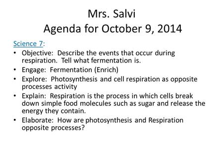 Mrs. Salvi Agenda for October 9, 2014 Science 7: Objective: Describe the events that occur during respiration. Tell what fermentation is. Engage: Fermentation.
