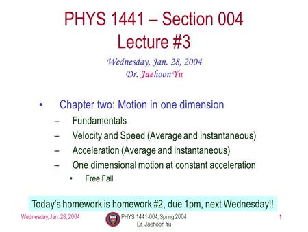 Wednesday, Jan. 28, 2004PHYS 1441-004, Spring 2004 Dr. Jaehoon Yu 1 PHYS 1441 – Section 004 Lecture #3 Wednesday, Jan. 28, 2004 Dr. Jaehoon Yu Chapter.