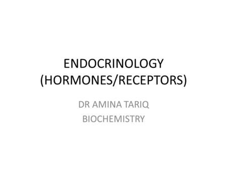 ENDOCRINOLOGY (HORMONES/RECEPTORS) DR AMINA TARIQ BIOCHEMISTRY.