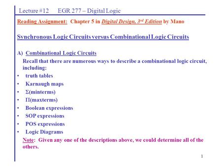 1 Lecture #12 EGR 277 – Digital Logic Synchronous Logic Circuits versus Combinational Logic Circuits A) Combinational Logic Circuits Recall that there.
