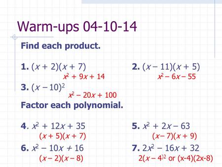 Warm-ups 04-10-14 Find each product. 1. (x + 2)(x + 7)2. (x – 11)(x + 5) 3. (x – 10) 2 Factor each polynomial. 4. x 2 + 12x + 355. x 2 + 2x – 63 6. x 2.