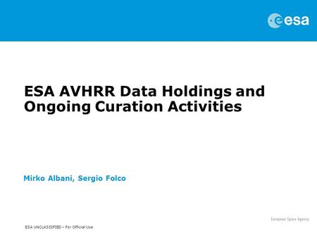 ESA UNCLASSIFIED – For Official Use ESA AVHRR Data Holdings and Ongoing Curation Activities Mirko Albani, Sergio Folco.