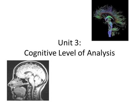 Unit 3: Cognitive Level of Analysis. What is Cognition? Cognitive LoA is new to psychology (40-50 years) Important way to look at your life – important.