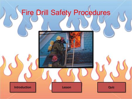 Fire Drill Safety Procedures. Being at school, you should always be prepared! Make sure to listen to all of the directions from your teacher during.