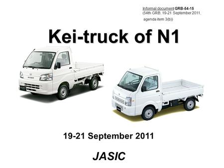 19-21 September 2011 JASIC Kei-truck of N1 Informal document GRB-54-15 (54th GRB, 19-21 September 2011, agenda item 3(b))