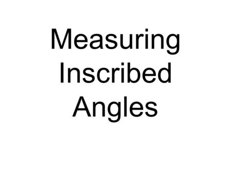 Measuring Inscribed Angles. Definition of Inscribed Angle An inscribed angle is an angle with its vertex on the edge of a circle.