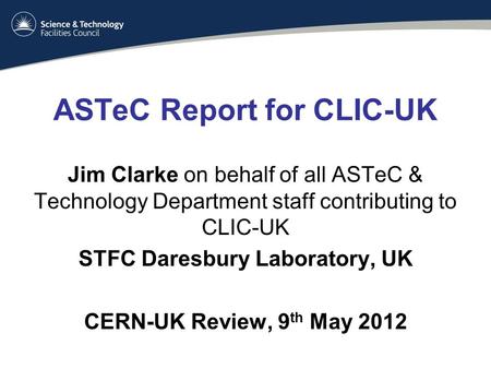 ASTeC Report for CLIC-UK Jim Clarke on behalf of all ASTeC & Technology Department staff contributing to CLIC-UK STFC Daresbury Laboratory, UK CERN-UK.