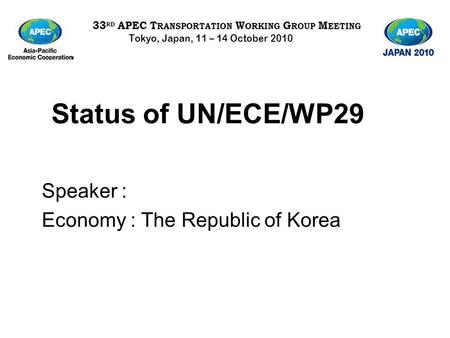 Status of UN/ECE/WP29 Speaker : Economy : The Republic of Korea.