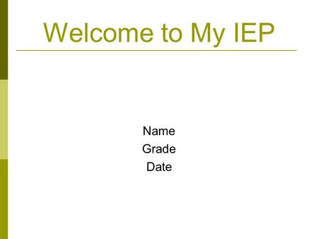 Welcome to My IEP Name Grade Date. Introduction Purpose of the Meeting The Purpose of this meeting is to determine if I continue to qualify for Special.