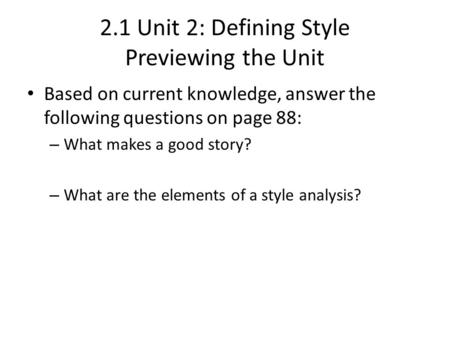 2.1 Unit 2: Defining Style Previewing the Unit Based on current knowledge, answer the following questions on page 88: – What makes a good story? – What.