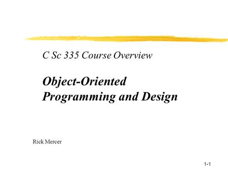 1-1 C Sc 335 Course Overview Object-Oriented Programming and Design Rick Mercer.