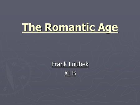 The Romantic Age Frank Lüübek XI B. General information ► Romanticism… ► Was an artistic, literary and intellectual movement. ► Originated in the second.