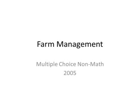 Farm Management Multiple Choice Non-Math 2005. 4. The present value formula for estimating land prices (PV = annual net returns ÷ discount rate) assumes.