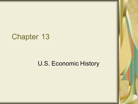Chapter 13 U.S. Economic History. Early 1900’s 1900’s Events Financial Panic of 1907 Much regulation –The Jungle 1910’s Events FED created in 1913 World.