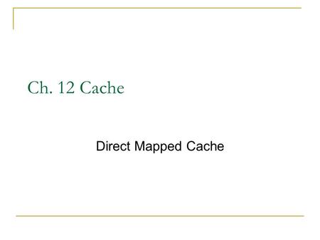 Ch. 12 Cache Direct Mapped Cache. Comp Sci 251 -- mem hierarchy 2 Memory Hierarchy Registers: very few, very fast cache memory: small, fast main memory: