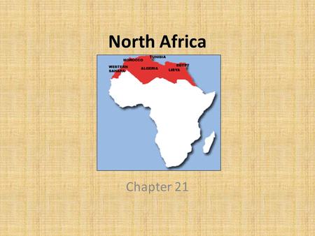 North Africa Chapter 21.  North Africa includes Morocco, Algeria, Tunisia, Libya, Egypt, and Western Sahara (which is occupied by Morocco.)  North Africa.