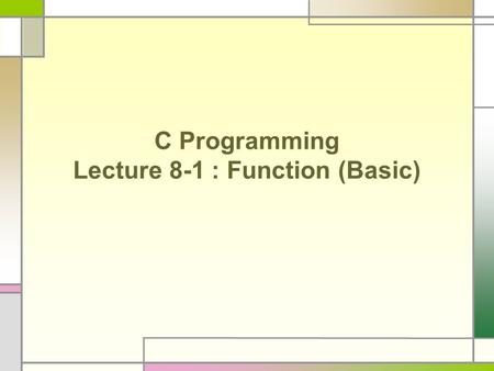 C Programming Lecture 8-1 : Function (Basic). What is a Function? A small program(subroutine) that performs a particular task Input : parameter / argument.