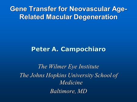 Gene Transfer for Neovascular Age- Related Macular Degeneration Peter A. Campochiaro The Wilmer Eye Institute The Johns Hopkins University School of Medicine.