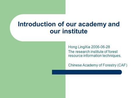 Introduction of our academy and our institute Hong LingXia 2006-06-28 The research institute of forest resource information techniques, Chinese Academy.