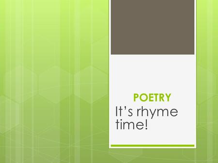 POETRY It’s rhyme time! Poems can be...  Free Verse  Rhyming.
