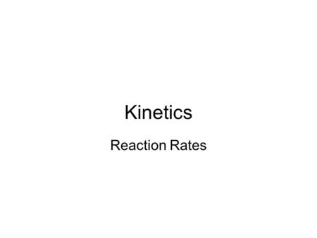 Kinetics Reaction Rates. Kinetics The study of reaction rates. Thermodynamics will tell us whether or not the reaction will occur Spontaneous reactions.