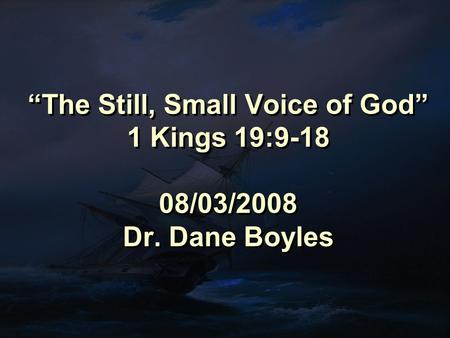 “The Still, Small Voice of God” 1 Kings 19:9-18 08/03/2008 Dr. Dane Boyles.