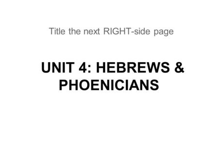 UNIT 4: HEBREWS & PHOENICIANS Title the next RIGHT-side page.
