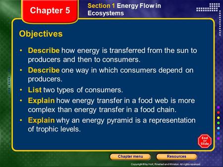 Copyright © by Holt, Rinehart and Winston. All rights reserved. ResourcesChapter menu Section 1 Energy Flow in Ecosystems Objectives Chapter 5 Describe.