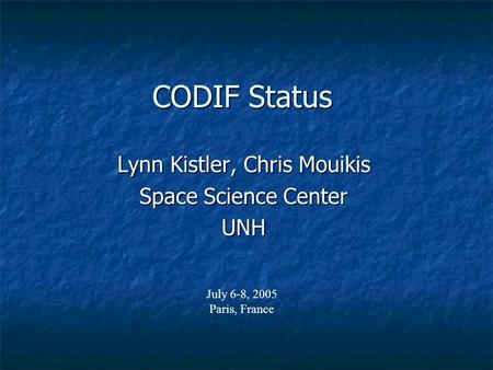 CODIF Status Lynn Kistler, Chris Mouikis Space Science Center UNH July 6-8, 2005 Paris, France.