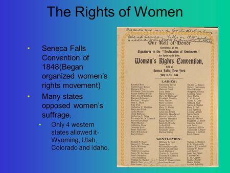 The Rights of Women Seneca Falls Convention of 1848(Began organized women’s rights movement) Many states opposed women’s suffrage. Only 4 western states.