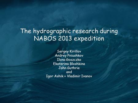 The hydrographic research during NABOS 2013 expedition Sergey Kirillov Andrey Pniushkov Ilona Goszczko Ekaterina Bloshkina John Guthrie and Igor Ashik.
