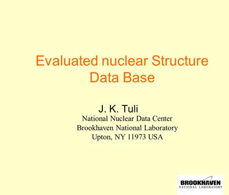 National Nuclear Data Center Brookhaven National Laboratory Upton, NY 11973 USA Evaluated nuclear Structure Data Base J. K. Tuli.