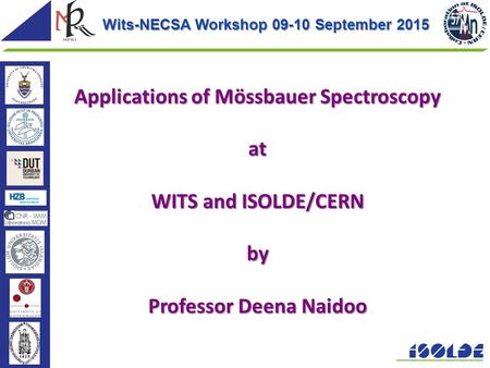 Applications of Mössbauer Spectroscopy at WITS and ISOLDE/CERN by Professor Deena Naidoo Wits-NECSA Workshop 09-10 September 2015.