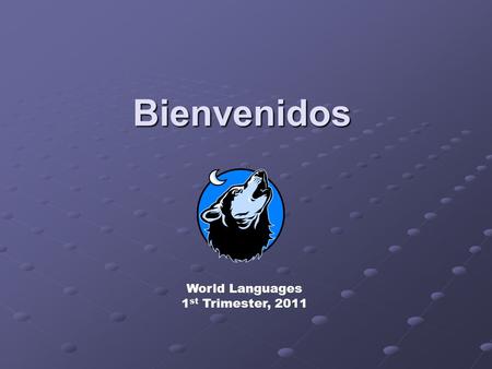 Bienvenidos World Languages 1 st Trimester, 2011.