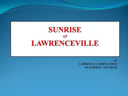 AT LAWRENCE CAMPUS WEST 100 FEDERAL CITY ROAD. SUNRISE AT LAWRENCEVILLE IS A PRIVATE IN-PATIENT TREATMENT CENTER FOR ALCOHOL AND DRUG DEPENDENCIES.