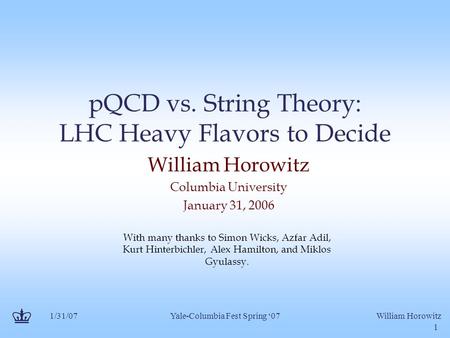 1/31/07William Horowitz Yale-Columbia Fest Spring ‘07 1 pQCD vs. String Theory: LHC Heavy Flavors to Decide William Horowitz Columbia University January.