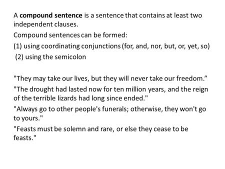 A compound sentence is a sentence that contains at least two independent clauses. Compound sentences can be formed: (1) using coordinating conjunctions.