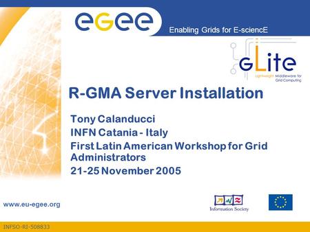 INFSO-RI-508833 Enabling Grids for E-sciencE www.eu-egee.org R-GMA Server Installation Tony Calanducci INFN Catania - Italy First Latin American Workshop.