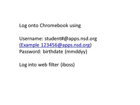 Log onto Chromebook using Username: (Example  Password: birthdate (mmddyy) Log into.