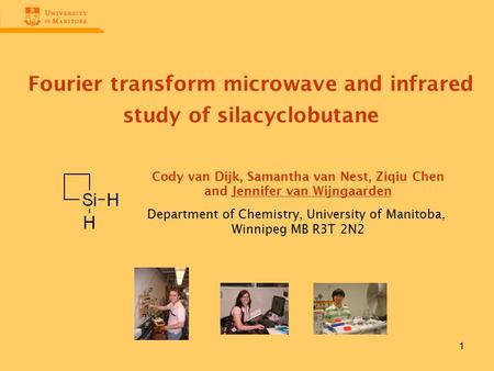 1 Fourier transform microwave and infrared study of silacyclobutane Cody van Dijk, Samantha van Nest, Ziqiu Chen and Jennifer van Wijngaarden Department.