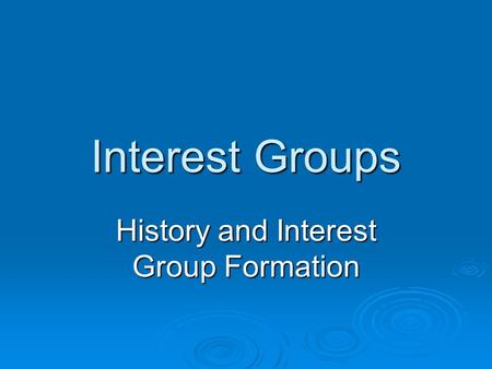 Interest Groups History and Interest Group Formation.